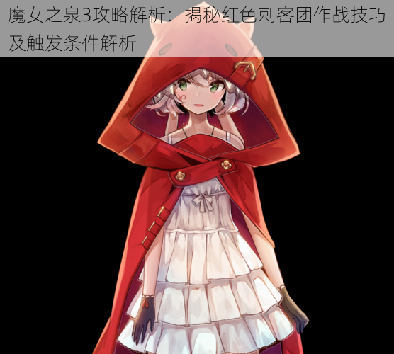 魔女之泉3攻略解析:揭秘红色刺客团作战技巧及触发条件解析