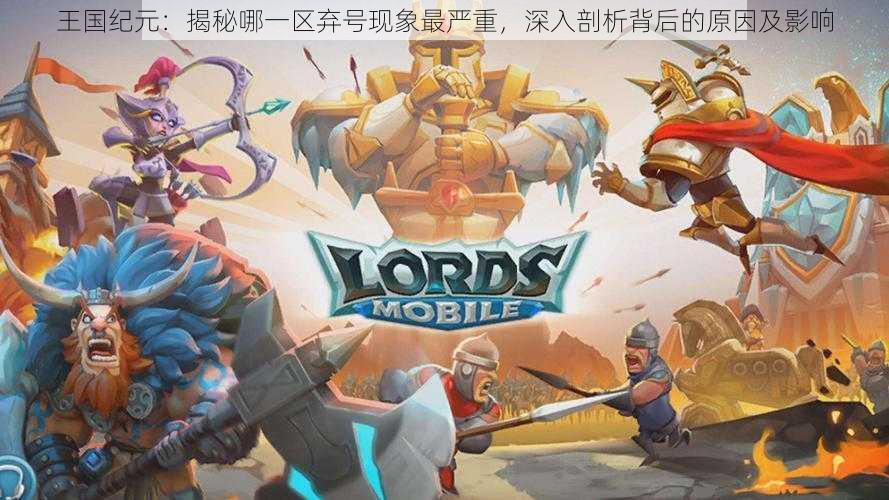 王国纪元:揭秘哪一区弃号现象最严重,深入剖析背后的原因及影响