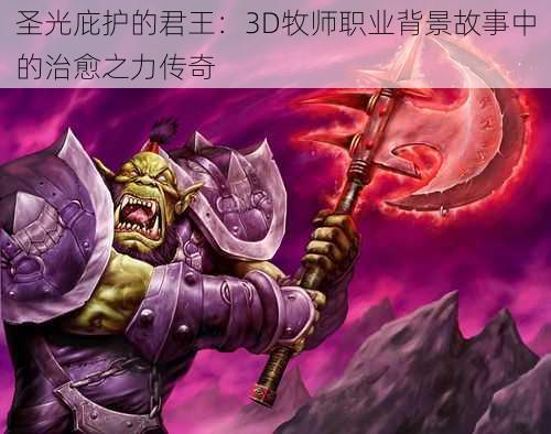 圣光庇护的君王:3D牧师职业背景故事中的治愈之力传奇